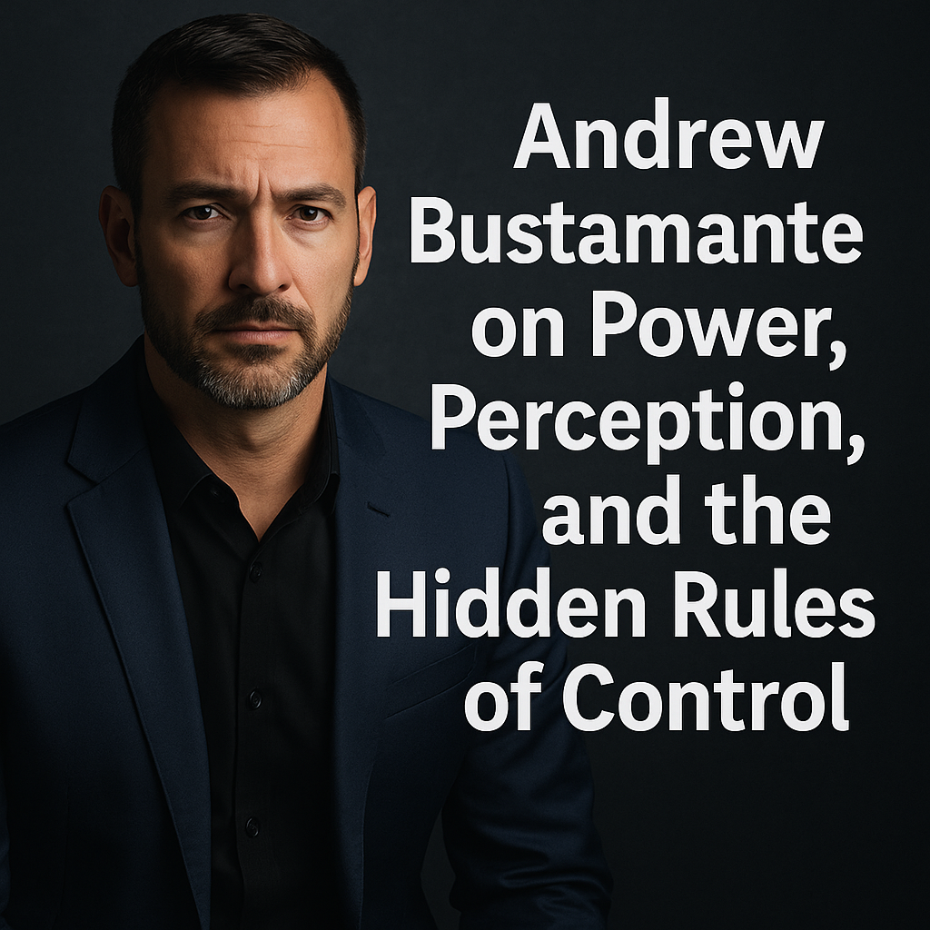 Andrew Bustamante on Power, Perception, and the Hidden Rules of Control